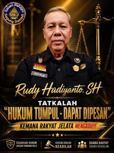 Rudy Rahadiyanto.SH : Tatkalah "Hukum Tumpul - Dapat Dipesan", Kemana Rakyat Jelata Mengadu!!!